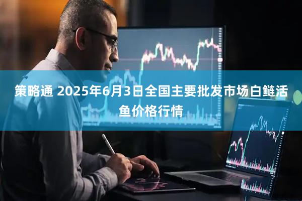 策略通 2025年6月3日全国主要批发市场白鲢活鱼价格行情