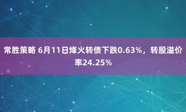 常胜策略 6月11日烽火转债下跌0.63%，转股溢价率24.25%
