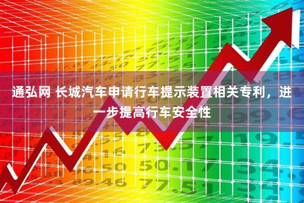 通弘网 长城汽车申请行车提示装置相关专利，进一步提高行车安全性