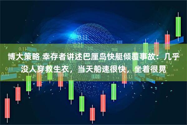 博大策略 幸存者讲述巴厘岛快艇倾覆事故：几乎没人穿救生衣，当天船速很快，坐着很晃