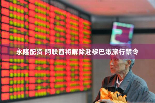 永隆配资 阿联酋将解除赴黎巴嫩旅行禁令